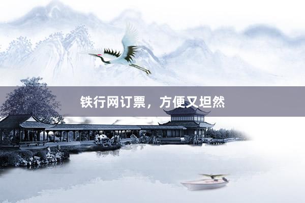 铁行网订票，方便又坦然