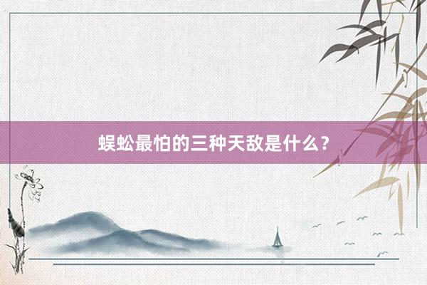 蜈蚣最怕的三种天敌是什么?